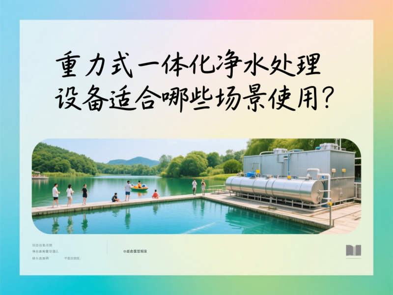 重力式一體化凈水處理設(shè)備適合哪些場(chǎng)景使用